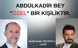 ABDÜLKADİR BEY “ÖZEL” BİR KİŞİLİKTİR