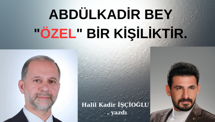 ABDÜLKADİR BEY “ÖZEL” BİR KİŞİLİKTİR