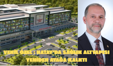 HATAY’DA SAĞLIK ALTYAPISI YENİDEN AYAĞA KALKTI