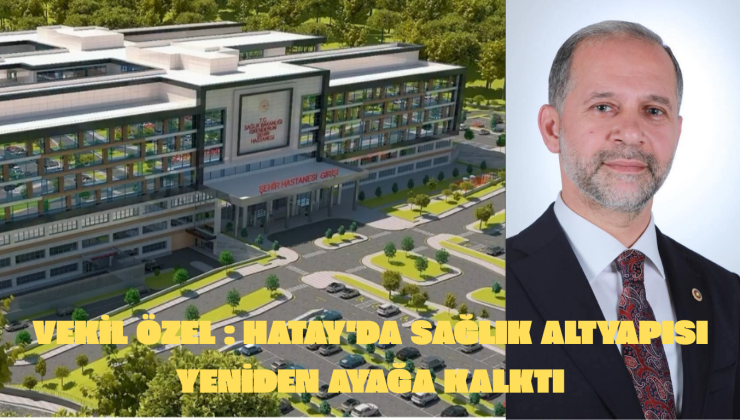 HATAY’DA SAĞLIK ALTYAPISI YENİDEN AYAĞA KALKTI