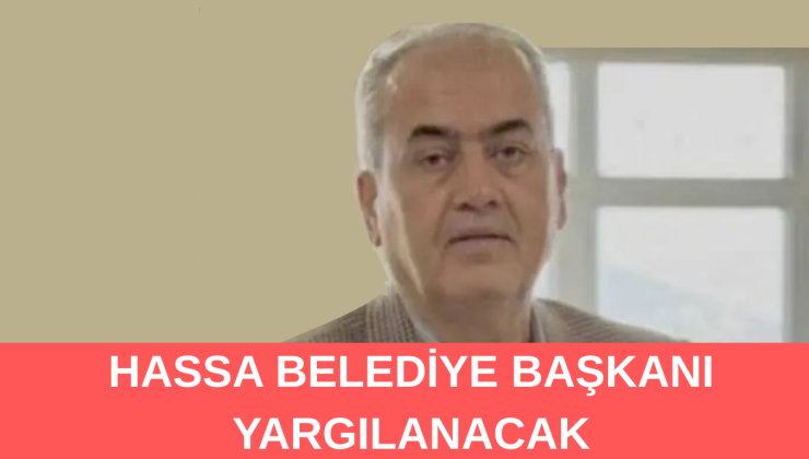 HASSA BELEDİYE BAŞKANI HALKI KİN VE NEFRETE SÜRÜKLEME SUÇUNDAN YARGILANACAK!