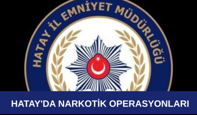 HATAY’DA NARKOTİK OPERASYONLARI : YÜKLÜ MİKTARDA UYUŞTURUCU ELE GEÇİRİLDİ