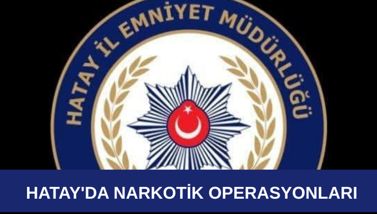 HATAY’DA NARKOTİK OPERASYONLARI : YÜKLÜ MİKTARDA UYUŞTURUCU ELE GEÇİRİLDİ