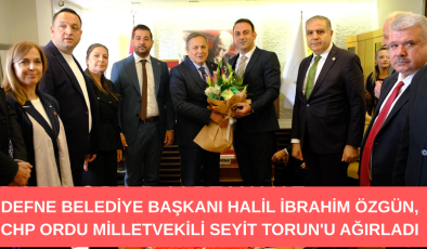 DEFNE BELEDİYE BAŞKANI HALİL İBRAHİM ÖZGÜN, CHP ORDU MİLLETVEKİLİ SEYİT TORUN’U AĞIRLADI