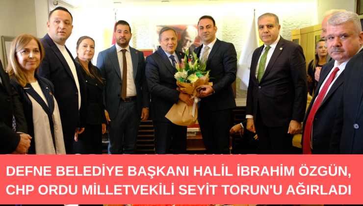 DEFNE BELEDİYE BAŞKANI HALİL İBRAHİM ÖZGÜN, CHP ORDU MİLLETVEKİLİ SEYİT TORUN’U AĞIRLADI