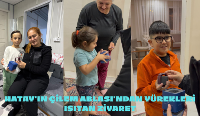 HATAY’IN ÇİLEM ABLASI’NDAN YÜREKLERİ ISITAN ZİYARET