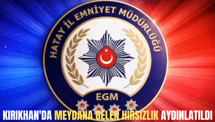 KIRIKHAN’DA MEYDANA GELEN HIRSIZLIK AYDINLATILDI