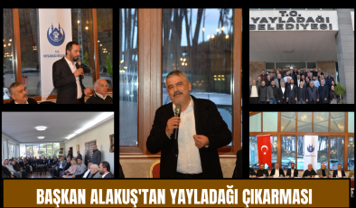 BAŞKAN ALAKUŞ’TAN YAYLADAĞI ÇIKARMASI