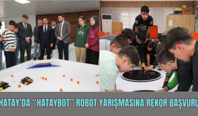 HATAY’DA “HATAYBOT” ROBOT YARIŞMASINA REKOR BAŞVURU