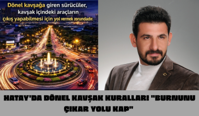 HATAY’DA DÖNEL KAVŞAK KURALLARI ” BURNUNU ÇIKAR YOLU  KAP”
