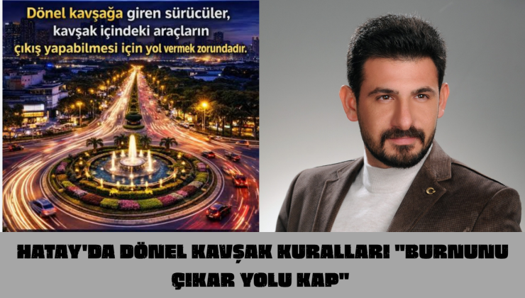 HATAY’DA DÖNEL KAVŞAK KURALLARI ” BURNUNU ÇIKAR YOLU  KAP”