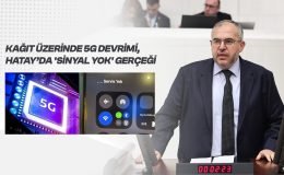 Çalışkan’dan 5G Eleştirisi: “Türkiye 5G’ye Geçiyor, Hatay’da Sinyal Yok”