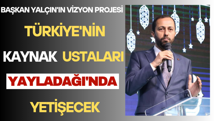 BAŞKAN YALÇIN’IN VİZYON PROJESİ