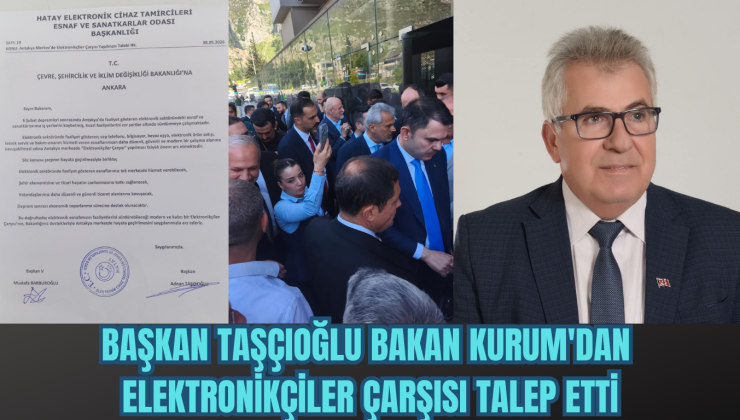 BAŞKAN TAŞÇIOĞLU, BAKAN KURUM’DAN ELEKTRONİKÇİLER ÇARŞISI TALEP ETTİ
