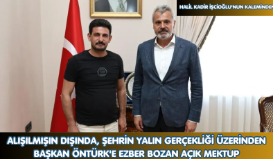 ALIŞILMIŞIN DIŞINDA, ŞEHRİN YALIN GERÇEKLİĞİ ÜZERİNDEN BAŞKAN ÖNTÜRK’E EZBER BOZAN AÇIK MEKTUP