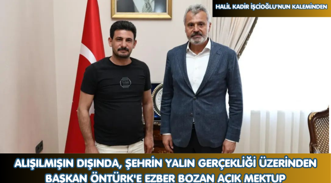 ALIŞILMIŞIN DIŞINDA, ŞEHRİN YALIN GERÇEKLİĞİ ÜZERİNDEN BAŞKAN ÖNTÜRK’E EZBER BOZAN AÇIK MEKTUP