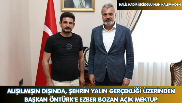 ALIŞILMIŞIN DIŞINDA, ŞEHRİN YALIN GERÇEKLİĞİ ÜZERİNDEN BAŞKAN ÖNTÜRK’E EZBER BOZAN AÇIK MEKTUP
