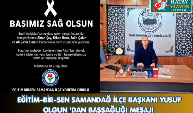 EĞİTİM-BİR-SEN SAMANDAĞ İLÇE BAŞKANI YUSUF OLGUN ‘DAN BAŞSAĞLIĞI MESAJI