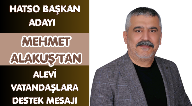 HATSO BAŞKAN ADAYI MEHMET ALAKUŞ’TAN ALEVİ VATANDAŞLARA DESTEK MESAJI