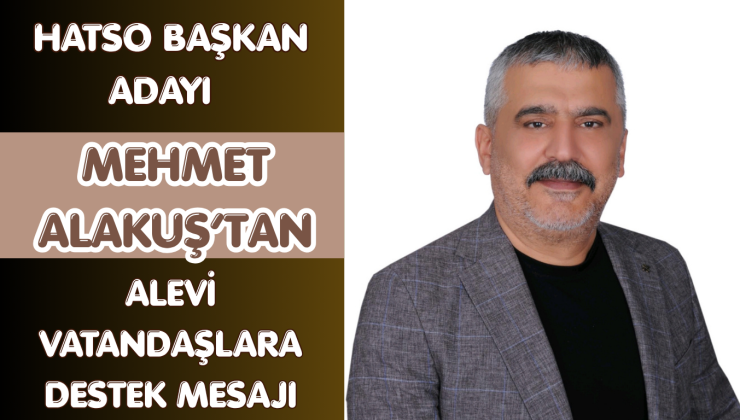HATSO BAŞKAN ADAYI MEHMET ALAKUŞ’TAN ALEVİ VATANDAŞLARA DESTEK MESAJI