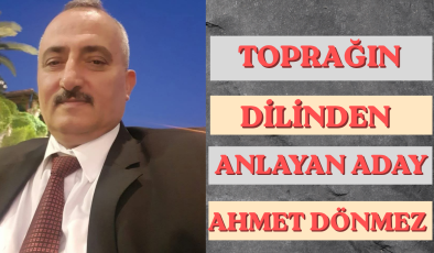TOPRAĞIN DİLİNDEN ANLAYAN BİR ADAY: AHMET DÖNMEZ!