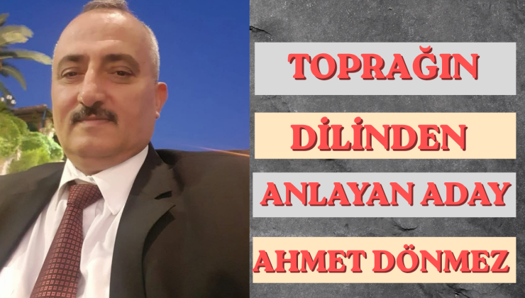 TOPRAĞIN DİLİNDEN ANLAYAN BİR ADAY: AHMET DÖNMEZ!
