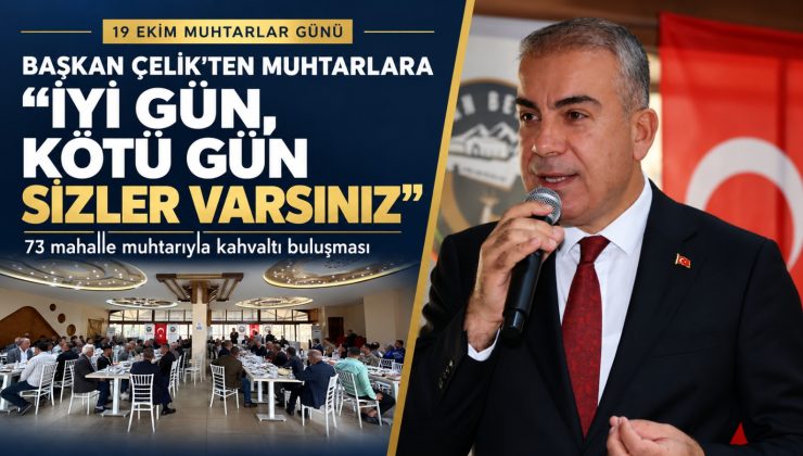 BAŞKAN ÇELİK’TEN MUHTARLARA: “İYİ GÜN, KÖTÜ GÜN SİZLER VARSINIZ”